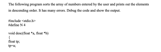 The following program sorts the array of numbers entered by the user and prints out the elements in descending order. It has