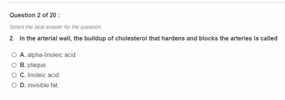 Question 2 of 20 : Select the best answer for the question. 2. In the arterial wall, the buildup of cholesterol that hardens