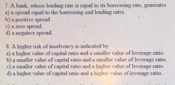 7. A bank, whose lending rate is equal to its borrowing rate, generates a) a spread equal to the borrowing and lending rates.