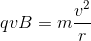 qvB=m\frac{v^{2}}{r}