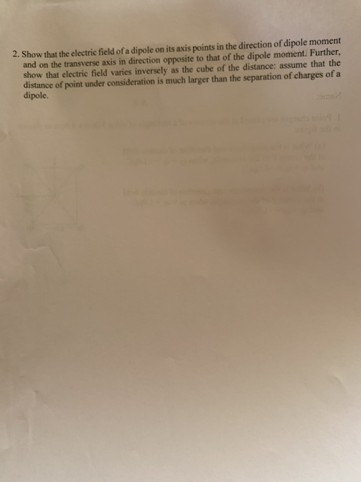 2. Show that the electric field of a dipole on its axis points in the direction of dipole moment and on the transverse axis i