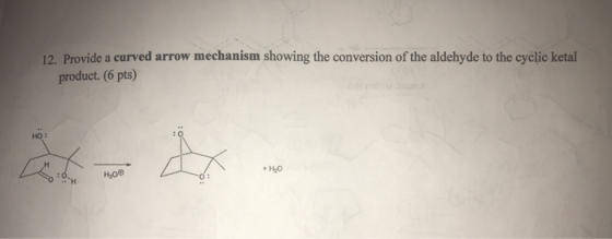 12. Provide a curved arrow mechanism showing the conversion of the aldehyde to the cyclic ketal product. (6 pts)