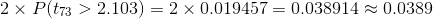 \\2\times P(t_{73}>2.103)=2\times 0.019457=0.038914\approx 0.0389