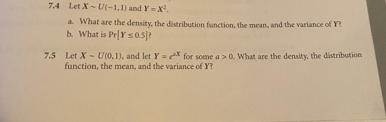 7.4 Let X ~ U(-1,1) and Y = x2. a. What are the density, the distribution function, the mean, and the variance of Y: b. What