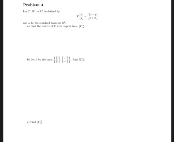 Problem 4 Let T:R2 R2 be defined by and a be the standard basis for R2. a) Find the matrix of T with respect to a, (T): b) Le