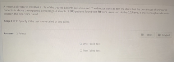 A hospital director is told that 21 % of the treated patients are uninsured. The director wants to test the claim that the pe