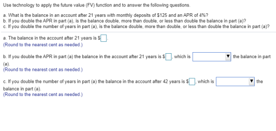 Use technology to apply the future value (FV) function and to answer the following questions. a. What is the balance in an ac