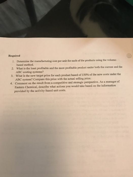 Required 1. Determine the manufacturing cost per unit for each of the products using the volume- based method. 2. What is the