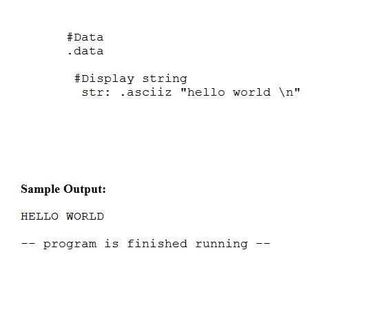 #Data data #Display string str: .asciiz hello world \n Sample Output: HELLO WORLD -program is finished running --