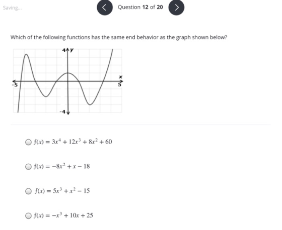 Saving... < Question 12 of 20 Which of the following functions has the same end behavior as the graph shown below? AV $ Of(x)