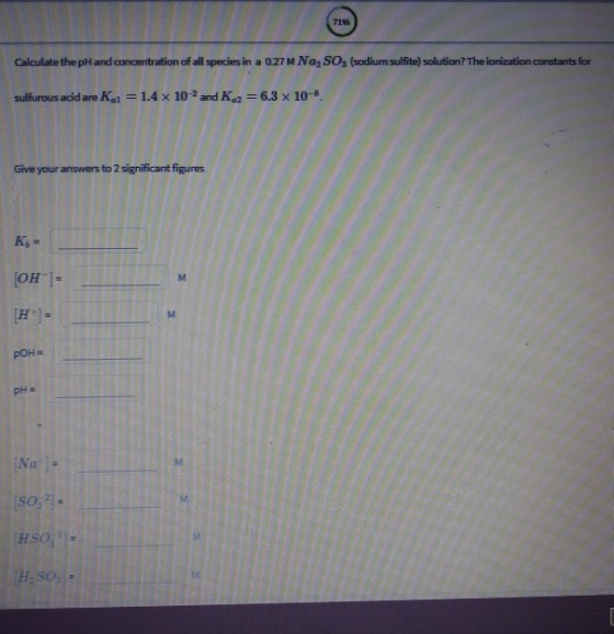 71% Calculate the pH and concentration of all species in a 027M Na2 SOs (sodium sulfite) solution? The ionization constants f