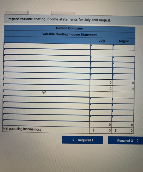Prepare variable costing income statements for July and August. Denton Company Variable Costing Income Statement July August