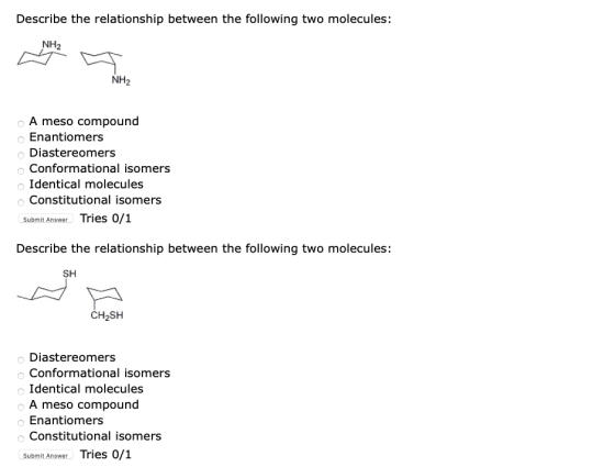 Describe the relationship between the following two molecules: NH2 NH A meso compound Enantiomers Diastereomers Conformationa