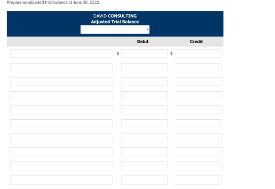 Prepare an adjusted trial balance at June 30, 2022. DAVID CONSULTING Adjusted Trial Balance Debit Credit