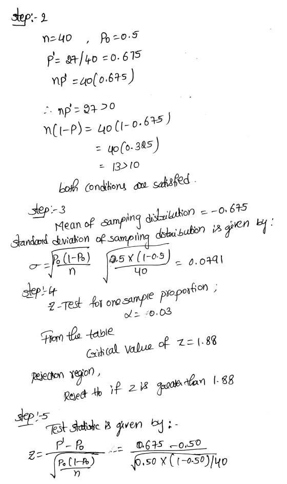 step:- 2 n=40 , Po=0.5 P- 27/40 =0.675 mp = 4010.675) ci mp=9730 n(1-P) = 40(1-0.675) = 40(0.305) - 13710 both conditions ar