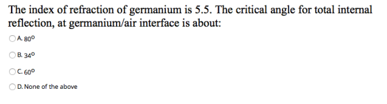 The index of refraction of germanium is 5.5. The critical angle for total internal reflection, at germanium/air interface is