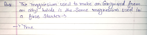 Ans. The magnesium used to make an Grignard from an alkyl halide is the same magnesium used in a firse Starter True