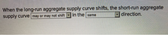 When the long-run aggregate supply curve shifts, the short-run aggregate supply curve may or may not shift in the same direct