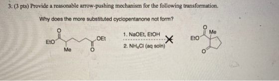 3. (3 pts) Provide a reasonable arrow-pushing mechanism for the following transformation. Why does the more substituted cyclo