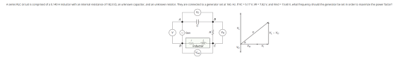A series RLC circuit is comprised of a 0.140 H inductor with an internal resistance of 182.0 1, an unknown capacitor, and an