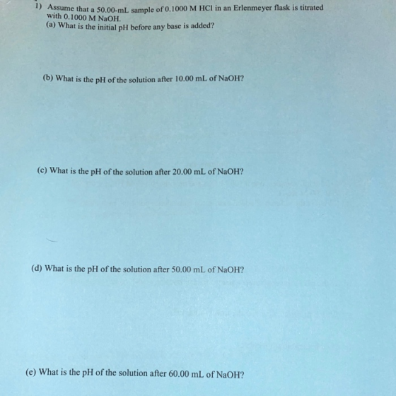 Assume that a 50.00 mL sample of 0.1000 M HCl in an Erlenmeyer flask is titrated with 0.1000 M NaOH. (a) What is the initial