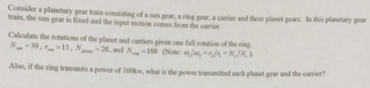 Consider a planetary gear train consisting of a sunar, a ring seara carrier and the planet ears. In this planetary gear train