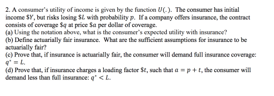 2. A consumers utility of income is given by the function U(.). The consumer has initial income $Y, but risks losing $L with