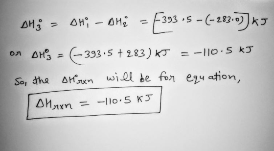 0Hz - ohi - ohe = 393.5 -(-283.0]] kJ on OHS = (–393.5 7283) KJ = -110.5 kJ So, the shirxn will be for equation, O Myxn = -11