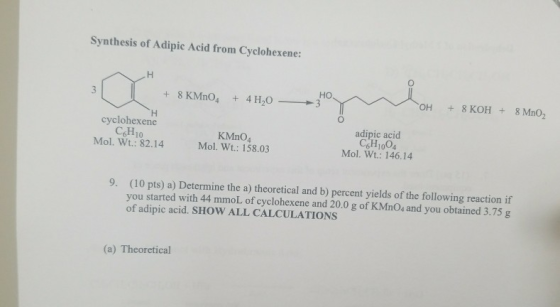 Synthesis of Adipic Acid from Cyclohexene: ΔΗ + 8 KMnO4 + 4H20 — HO OH + 8 KOH + 8 MnO2 cyclohexene CH10 Mol. Wt.: 82.14 KMnO