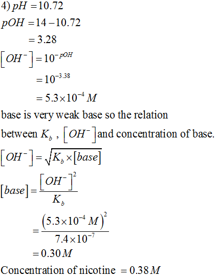 4) pH = 10.72 pOH =14 –10.72 = 3.28 [OH-] = 10-P03 = 10-3.38 = 5.3x10-M base is very weak base so the relation between K; , [