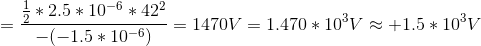 =\frac{\frac{1}{2}*2.5*10^{-6}*42^{2}}{-(-1.5*10^{-6})}=1470V = 1.470*10^{3}V\approx+1.5*10^{3}V