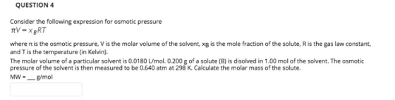 QUESTION 4 Consider the following expression for osmotic pressure TV = XERT where it is the osmotic pressure. V is the molar
