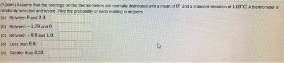 (1 point) Assume that the readings on the thermometers are normally distributed with a mean of and a standard deviation of 1.