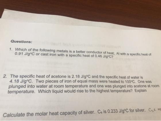 Questions: 1. Which of the following metals is a better conductor of heat; Al with a specific heat of 0.91 J/gºC or cast iron