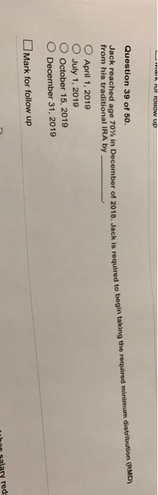 In For follow up Question 39 of 50. Jack reached age 70% in December of 2018. Jack is required to in December of 2018. Jack i