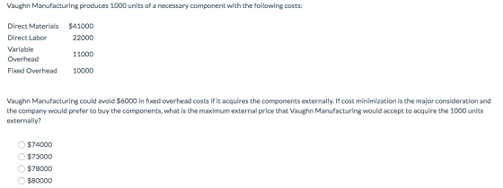 Vaughn Manufacturing produces 1000 units of a necessary component with the following costs: $41000 22000 Direct Materials Dir