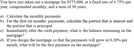 You have just taken out a mortgage for $575,000, at a fixed rate of 4.75% per year, compounded monthly, and a term of 30 year