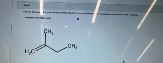 Part A Draw the structure the product that is formed when the compound shown ow undergoes a ronction with Harin CH,CI Interac