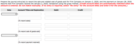 Prepare the journal entry(ies) to record the sale and related cost of goods sold for Flint Company on January 2, 2020, and th