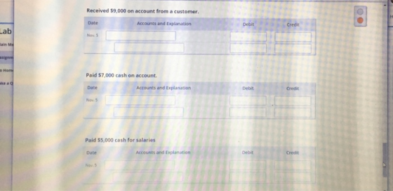 Received $9,000 on account from a customer. Date Accounts and explanation Lab lain Me Home Paid $7,000 cash on account. Date