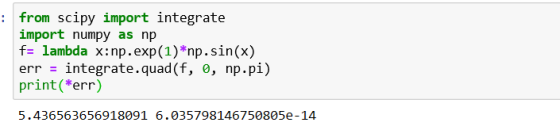 from scipy import integrate import numpy as np f= lambda x: np.exp(1)*np.sin(x) err = integrate.quad(f, o, np.pi) print(*err)
