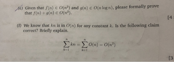 (e) Given that f(n) € O(n) and g(n) e O(n log n), please formally prove that f(n) + g(n) € O(nº). [4 (6) We know that kn is i