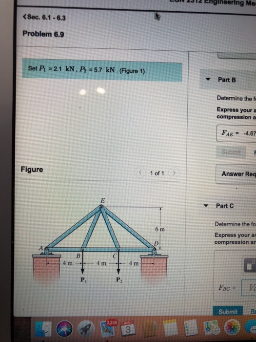 2312 Englneering Me Sec. 6.1-6.3 Problem 6.9 Set Pİ #2.1 kN , P.-5.7 kN. (Figure 1) ▼ Part B Determine the f Express your a compression a FAB# -4.67 Figure 1 of 1 Answer Req Part C Determine the fo 6 m Express your a compression an 4 m Pi P2 Submit Re 3