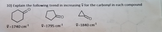 10) Explain the following trend in increasing ✓ for the carbonyl in each compound V=1740 cm 9=1795 cm 1 V=1840 cm 1