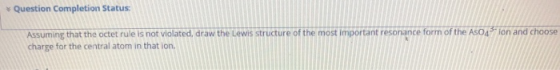 Question Completion Status: Assuming that the octet rule is not violated, draw the Lewis structure of the most important reso