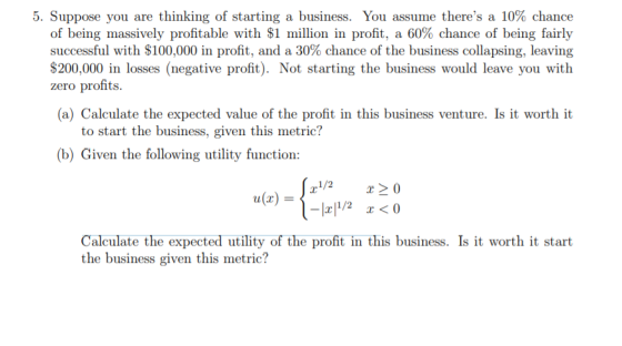 5. Suppose you are thinking of starting a business. You assume theres a 10% chance of being massively profitable with $1 mil
