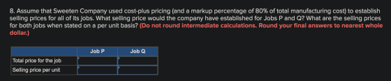 8. Assume that Sweeten Company used cost-plus pricing (and a markup percentage of 80% of total manufacturing cost) to establi