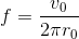 f=\frac{v_0}{2\pi r_0}