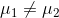 \mu_1\neq \mu_2