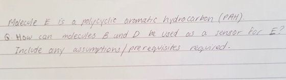 Melecule E is a polycyclic aromatic hydrocarbon (PAH). Q. How can molecules B and D be used as a sensor for E? Include any as